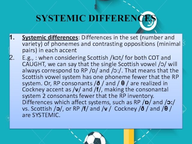 SYSTEMIC DIFFERENCESSystemic differences: Differences in the set (number and variety) of phonemes and contrasting oppositions (minimal pairs) in