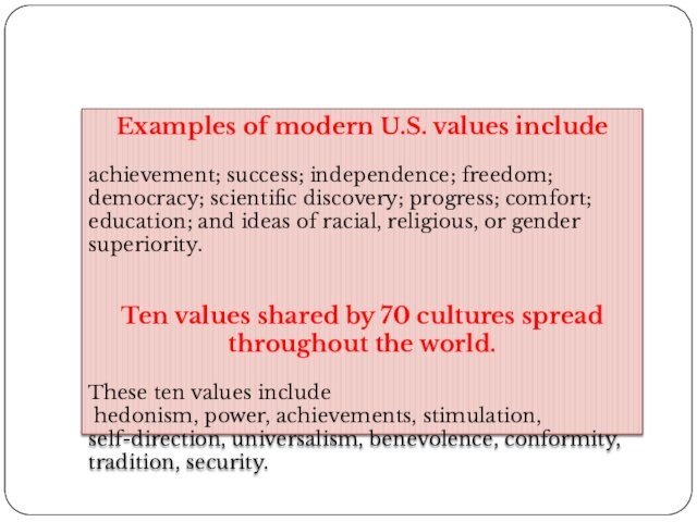 Examples of modern U.S. values include achievement; success; independence; freedom; democracy; scientific discovery; progress; comfort; education;
