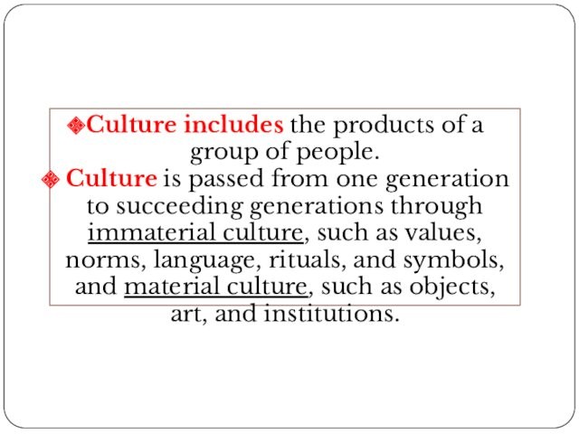 Culture includes the products of a group of people. Culture is passed from one generation to