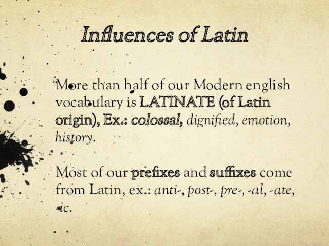 LATINATE (of Latin origin), Ex.: colossal, dignified, emotion, history.Most of our prefixes and suffixes come