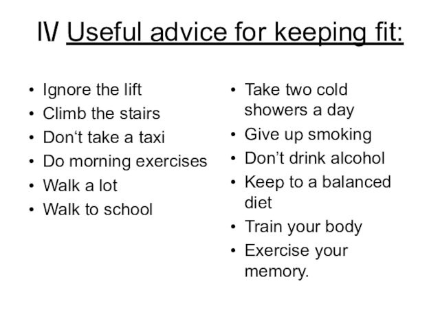I\/ Useful advice for keeping fit:Ignore the liftClimb the stairsDon‘t take a taxiDo morning exercisesWalk