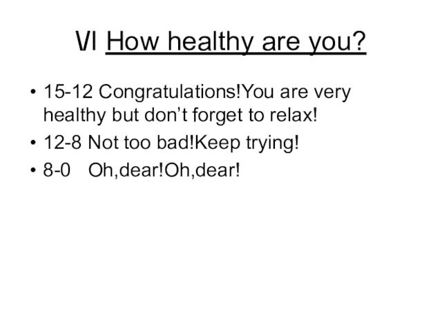 \/I How healthy are you?15-12 Congratulations!You are very healthy but don’t forget