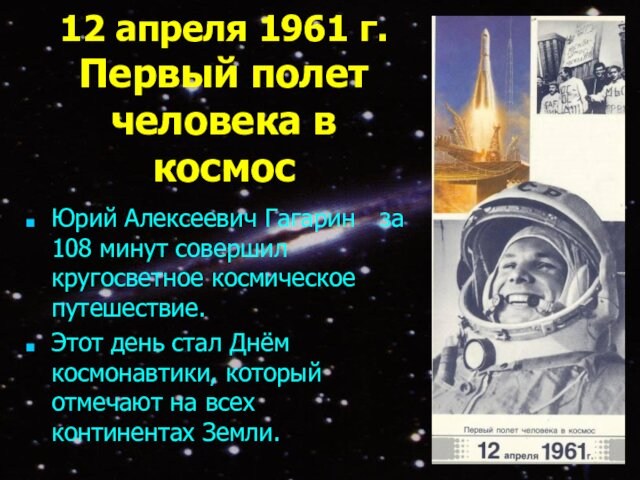 12 апреля 1961 г. Первый полет человека в космосЮрий Алексеевич Гагарин 	за 108 минут совершил кругосветное