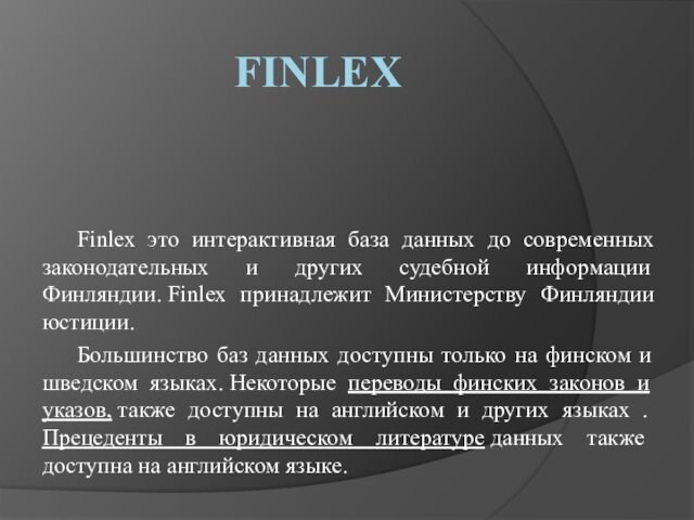 информации Финляндии. Finlex принадлежит Министерству Финляндии юстиции.	Большинство баз данных доступны только на финском и шведском языках. Некоторые