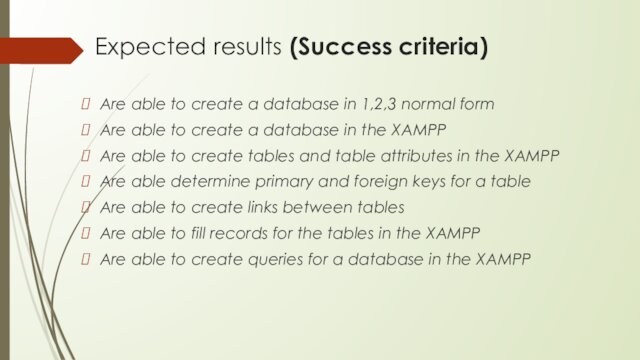 Expected results (Success criteria)Are able to create a database in 1,2,3 normal formAre able to create