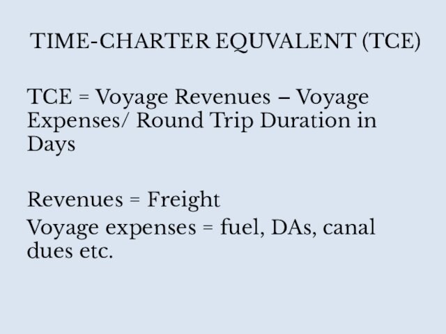 Duration in DaysRevenues = FreightVoyage expenses = fuel, DAs, canal dues etc.