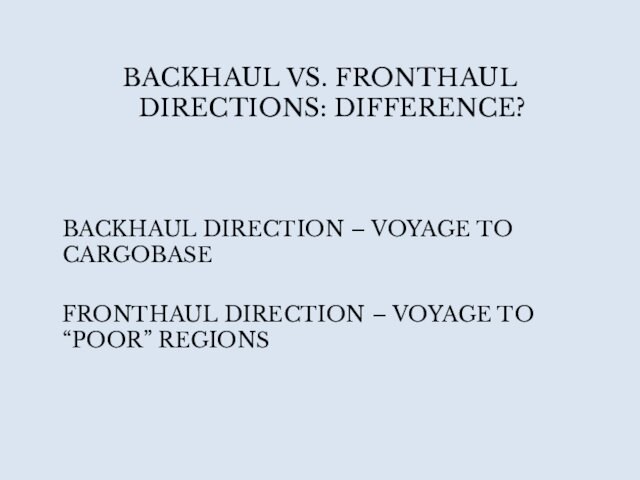 BACKHAUL VS. FRONTHAUL DIRECTIONS: DIFFERENCE? 		BACKHAUL DIRECTION – VOYAGE TO CARGOBASE 	FRONTHAUL DIRECTION – VOYAGE TO