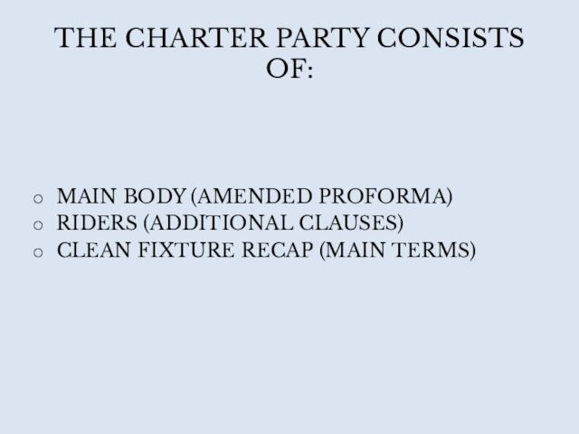 THE CHARTER PARTY CONSISTS OF:MAIN BODY (AMENDED PROFORMA)RIDERS (ADDITIONAL CLAUSES)CLEAN FIXTURE RECAP (MAIN TERMS)