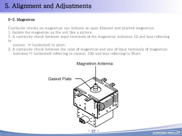 5. Alignment and Adjustments5-2. Magnetron Continuity checks on magnetron can indicate an open filament and shorted