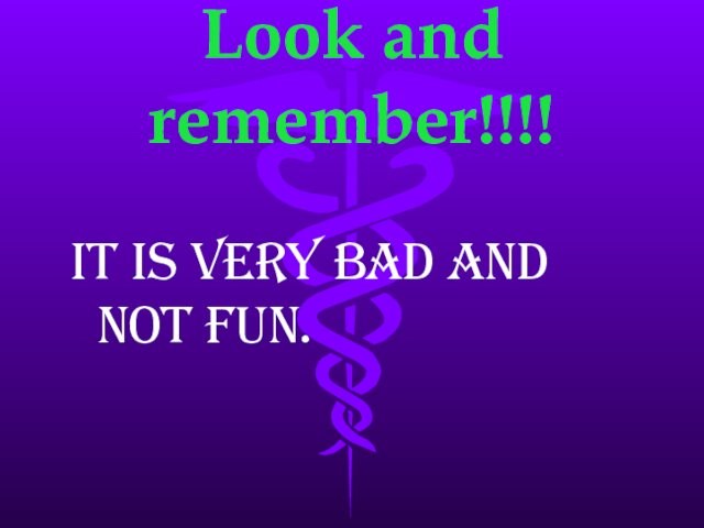 Look and remember!!!!It is very bad and not fun.