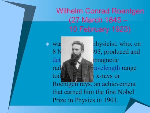 Wilhelm Conrad Roentgen     (27 March 1845 –     10