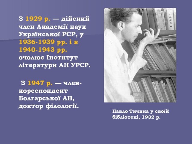 З 1929 р. — дійсний член Академії наук Української РСР, у 1936-1939 рр. і в 1940-1943