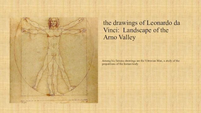 the drawings of Leonardo da Vinci: Landscape of the Arno ValleyAmong his famous drawings are the Vitruvian