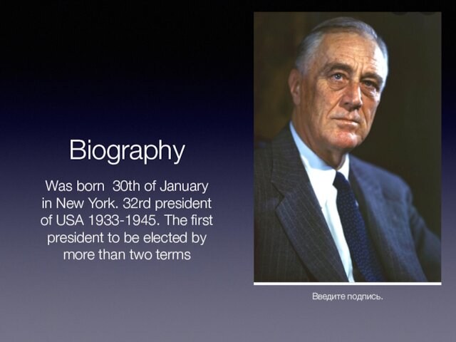 Biography Was born 30th of Januaryin New York. 32rd president of USA 1933-1945. The first president