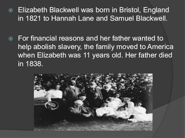 Elizabeth Blackwell was born in Bristol, England in 1821 to Hannah Lane and Samuel Blackwell.For financial reasons