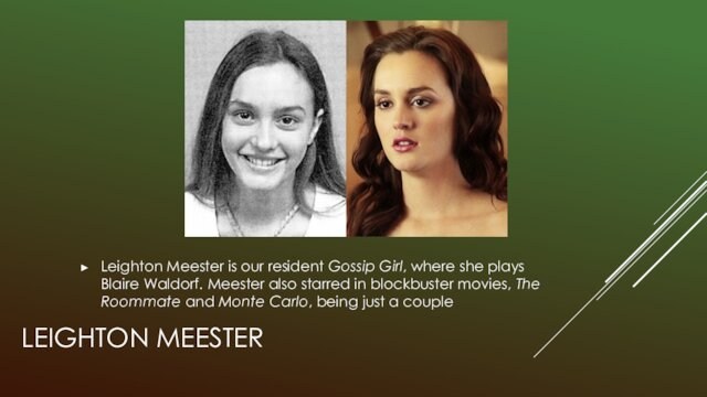 Blaire Waldorf. Meester also starred in blockbuster movies, The Roommate and Monte Carlo, being just a couple