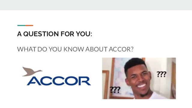 A QUESTION FOR YOU:WHAT DO YOU KNOW ABOUT ACCOR?
