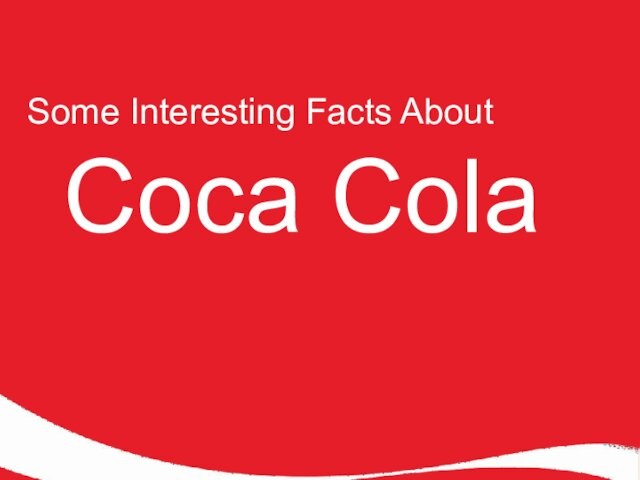 Some Interesting Facts AboutCoca Cola