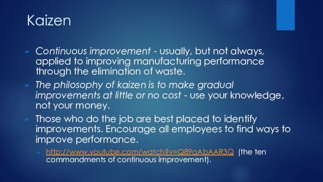 KaizenContinuous improvement - usually, but not always, applied to improving manufacturing performance through the elimination of