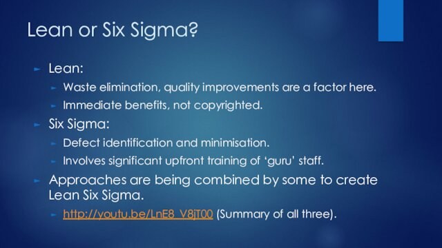 benefits, not copyrighted.Six Sigma:Defect identification and minimisation.Involves significant upfront training of ‘guru’ staff.Approaches are being