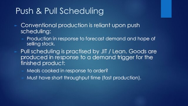 response to forecast demand and hope of selling stock.Pull scheduling is practised by JIT /