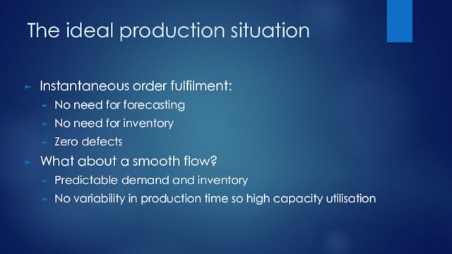 The ideal production situationInstantaneous order fulfilment:No need for forecastingNo need for inventoryZero defectsWhat about a smooth