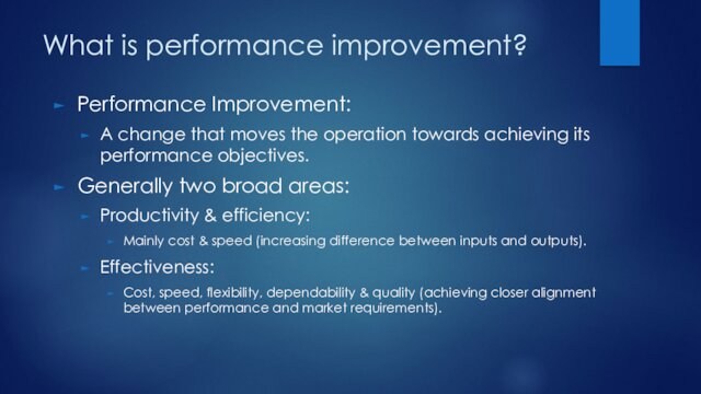 What is performance improvement?Performance Improvement:A change that moves the operation towards achieving its performance objectives.Generally two