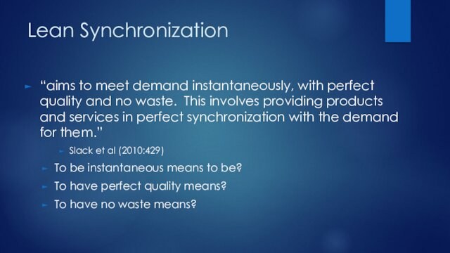 Lean Synchronization“aims to meet demand instantaneously, with perfect quality and no waste. This involves providing products