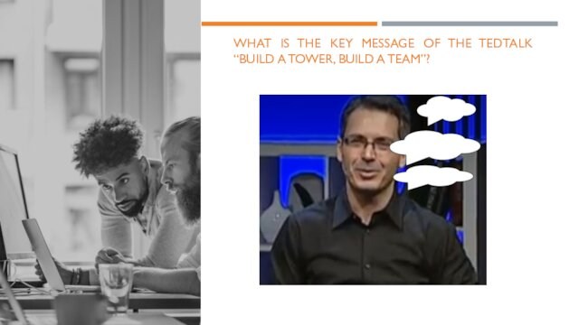 WHAT IS THE KEY MESSAGE OF THE TEDTALK  “BUILD A TOWER, BUILD A TEAM”?