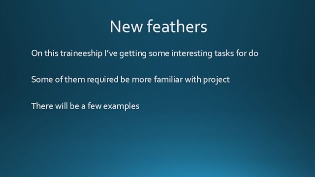 New feathersOn this traineeship I’ve getting some interesting tasks for doSome of them required be more