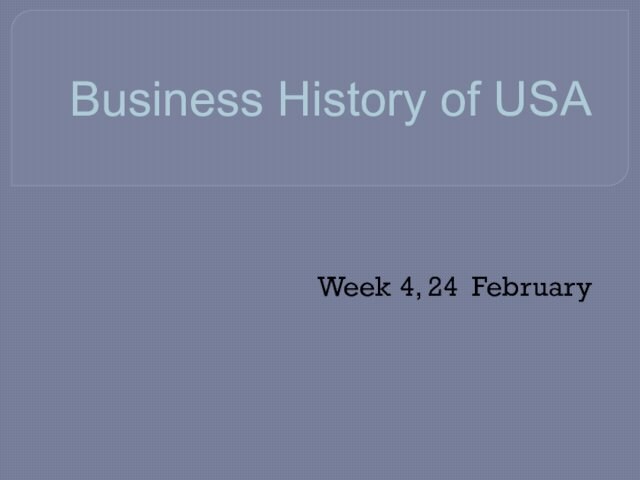 Business History of USA  Week 4, 24 February