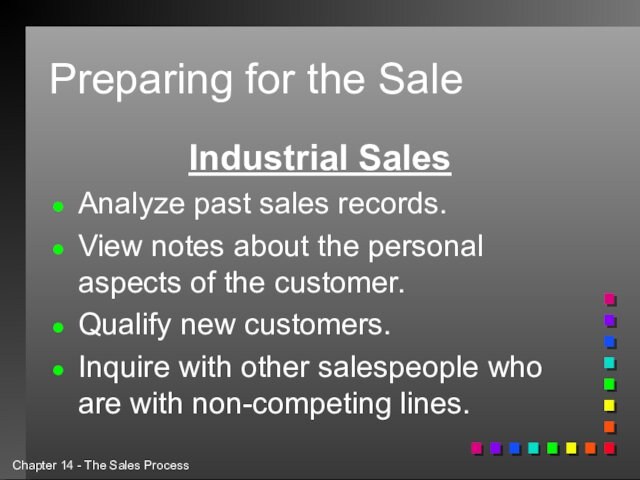 Preparing for the SaleIndustrial SalesAnalyze past sales records.View notes about the personal aspects of the customer.Qualify