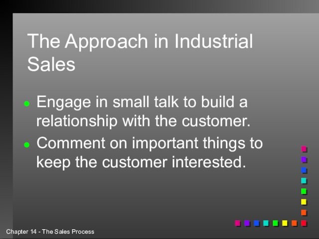The Approach in Industrial SalesEngage in small talk to build a relationship with the customer.Comment on