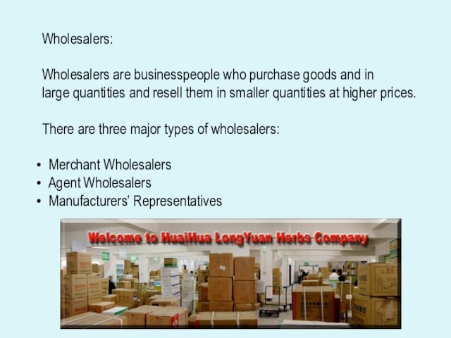 them in smaller quantities at higher prices.There are three major types of wholesalers: Merchant Wholesalers