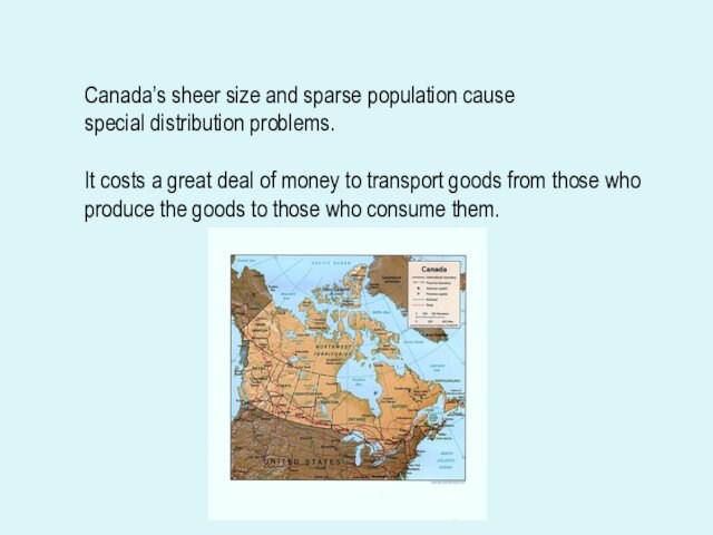 Canada’s sheer size and sparse population cause special distribution problems.It costs a great deal of money