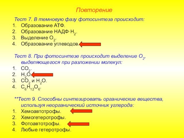 ПовторениеТест 7. В темновую фазу фотосинтеза происходит:Образование АТФ.Образование НАДФ·Н2.Выделение О2.Образование углеводов.Тест 8. При фотосинтезе происходит выделение