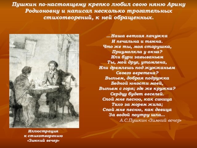 Пушкин по-настоящему крепко любил свою няню Арину Родионовну и написал несколько трогательных стихотворений, к ней обращенных.…Наша