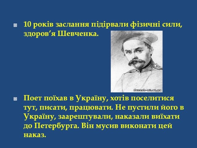 10 років заслання підірвали фізичні сили, здоров’я Шевченка. Поет поїхав в Україну, хотів поселитися тут, писати,