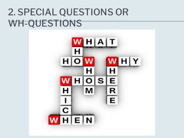 2. SPECIAL QUESTIONS OR WH-QUESTIONS