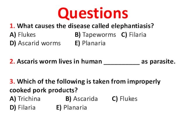 Questions1. What causes the disease called elephantiasis?A) Flukes