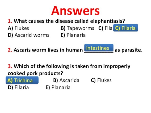 B) Tapeworms	C) Filaria D) Ascarid worms		E) Planaria2. Ascaris worm lives