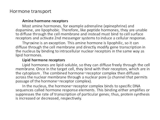Hormone transportAmine hormone receptorsMost amine hormones, for example adrenaline (epinephrine) and dopamine, are lipophobic. Therefore, like