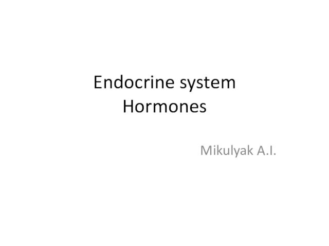 Endocrine system HormonesMikulyak A.I.
