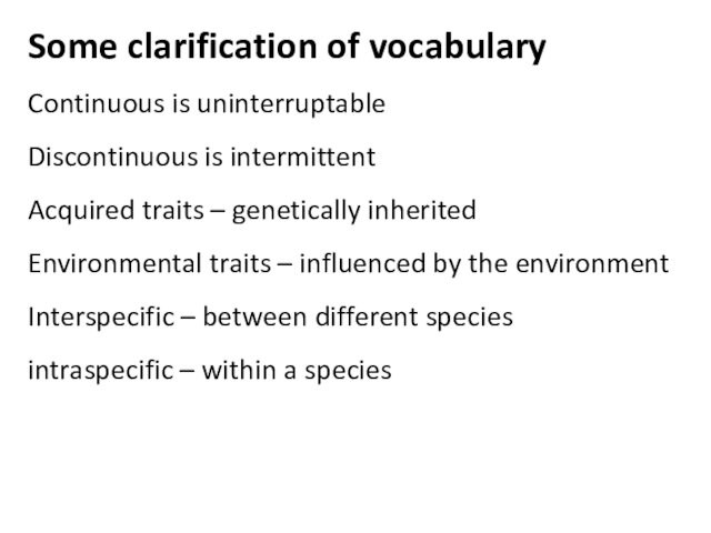 Some clarification of vocabularyContinuous is uninterruptable Discontinuous is intermittent Acquired traits – genetically inheritedEnvironmental traits –