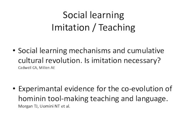 Social learning Imitation / TeachingSocial learning mechanisms and cumulative cultural revolution. Is imitation necessary? Cadwell CA,