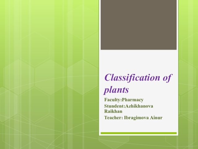 Classification of plantsFaculty:PharmacyStundent:Azhikhanova RaikhanTeacher: Ibragimova Ainur