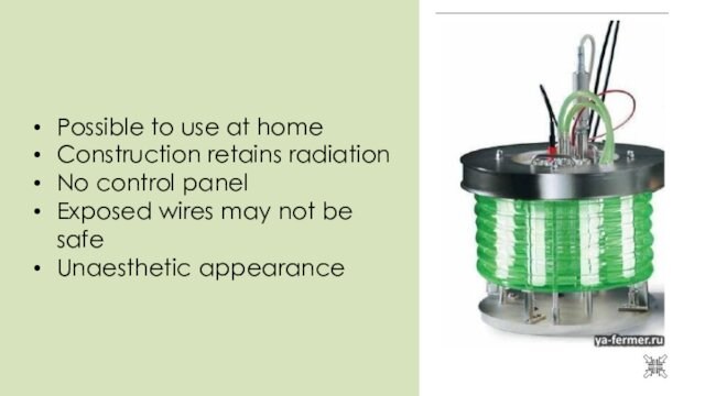 Possible to use at homeСonstruction retains radiationNo control panelExposed wires may not be safe Unaesthetic appearance