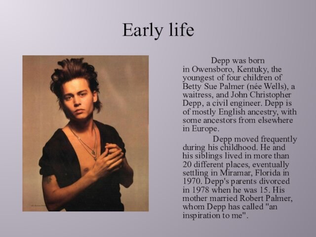 Early life    		Depp was born in Owensboro, Kentuky, the youngest of four children of Betty