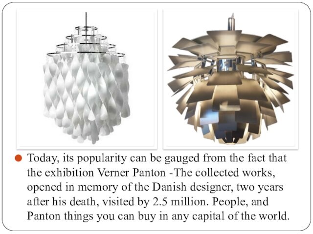 Today, its popularity can be gauged from the fact that the exhibition Verner Panton -The collected
