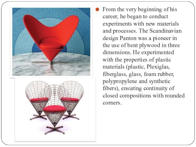 experiments with new materials and processes. The Scandinavian design Panton was a pioneer in the